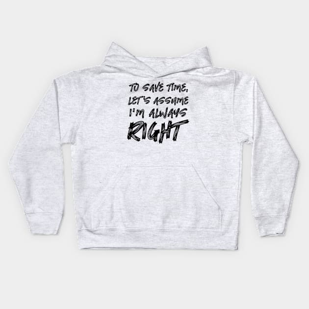 To save time, let's assume I'm always right Kids Hoodie by colorsplash